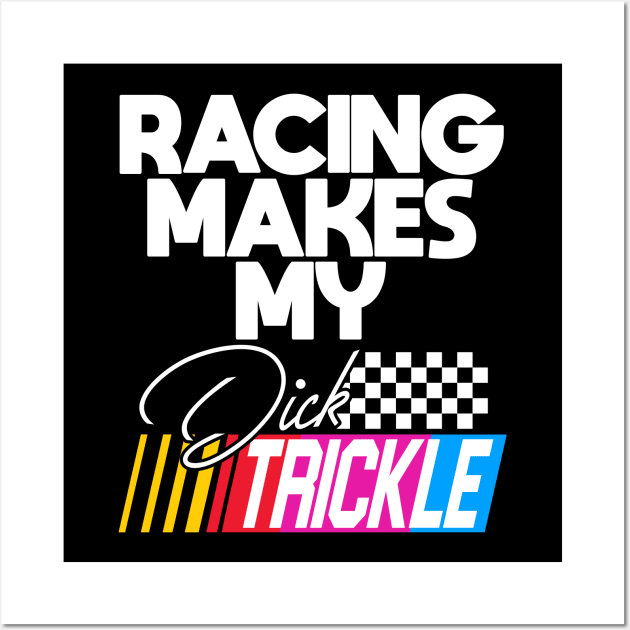 Racing Makes My Dick Trickle Wall Art by darklordpug